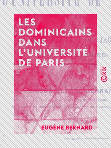 Les Dominicains dans l'université de Paris - Ou le grand couvent des jacobins de la rue Saint-Jacques