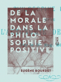 Eugène Bourdet - De la morale dans la philosophie positive - Et de l'autonomie de l'homme.