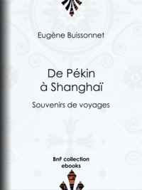Eugène Buissonnet - De Pékin à Shanghaï - Souvenirs de voyages.
