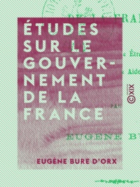 Eugène Bure d'Orx - Études sur le gouvernement de la France.
