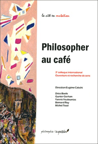 Eugène Calschi et  Collectif - Philosopher au café - 3e colloque international Ouverture et recherche de sens.