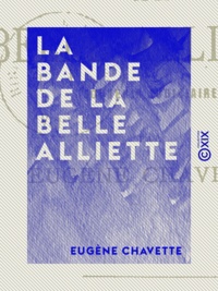 Eugène Chavette - La Bande de la belle Alliette - Souvenir judiciaire.