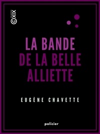 Eugène Chavette - La Bande de la belle Alliette - Souvenir judiciaire.