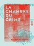 Eugène Chavette - La Chambre du crime.