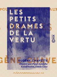 Eugène Chavette et Paul-Adolphe Kauffmann - Les Petits Drames de la vertu - Pour faire suite aux ""Petites comédies du vice"".