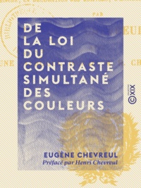 Eugène Chevreul et Henri Chevreul - De la loi du contraste simultané des couleurs - Et de l'assortiment des objets colorés.