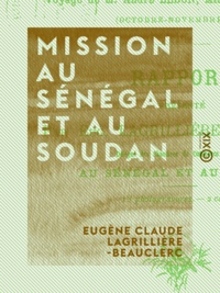 Eugène Claude Lagrillière-Beauclerc - Mission au Sénégal et au Soudan - Voyage de M. André Lebon, ministre des Colonies (octobre-novembre 1897).