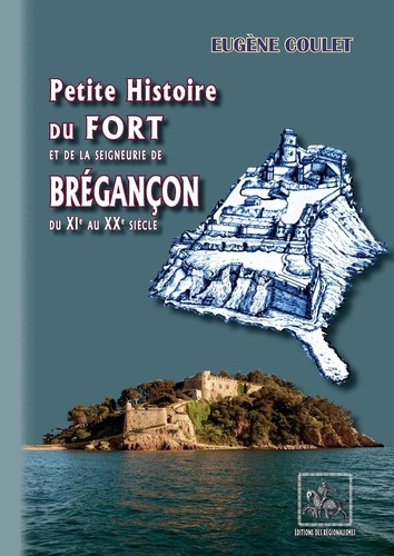 Petite Histoire du Fort et de la Seigneurie de Brégançon. du XIe au XXe siècle