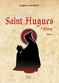 Eugène Damiens - Saint Hugues de Cluny Tome 1 : .