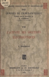 Eugène Darmois - Exposés de chimie-physique (7). L'activité des solutions électrolytiques.