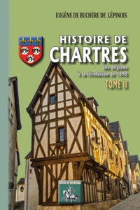 Eugène de Buchère de Lépinois - Histoire de Chartres - Tome 2, Des origines à la révolution de 1848.