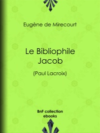 Eugène de Mirecourt - Le Bibliophile Jacob - (Paul Lacroix).