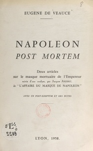 Eugène de Veauce et Jacques Jousset - Napoléon post mortem - Deux articles sur le masque mortuaire de l'Empereur. Suivis d'une analyse, par Jacques Jousset, de l'Affaire du masque de Napoléon.