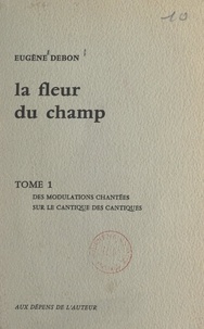 Eugène Debon - La fleur du champ (1). Des modulations chantées sur le Cantique des Cantiques.