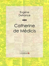  Eugène Defrance et  Ligaran - Catherine de Médicis.