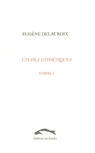 Eugène Delacroix - Ecrits - Tome 1, Etudes esthétiques.
