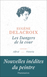 Eugène Delacroix - Les dangers de la cour - Suivi de Alfred et de Victoria.