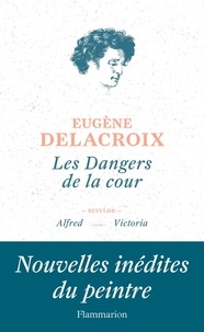 Eugène Delacroix - Les dangers de la cour - Suivi de Alfred et de Victoria.