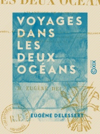 Eugène Delessert - Voyages dans les deux océans - Atlantique et Pacifique, 1844 à 1847.