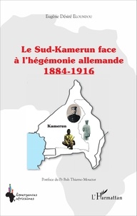 Eugène Désiré Eloundou - Le Sud-Kamerun face à l'hégémonie allemande (1884-1916).