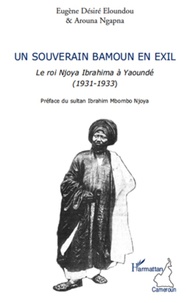 Eugène Désiré Eloundou et Arouna Ngapna - Un souverain bamoun en exil - Le roi Ibrahima à Yaoundé (1931-1933).