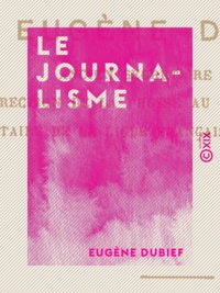 Eugène Dubief - Le Journalisme.