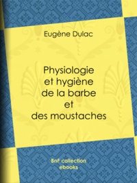 Eugène Dulac - Physiologie et hygiène de la barbe et des moustaches.