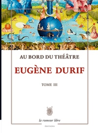 Eugène Durif - Au bord du théâtre Tome 3 : Les lambeaux de la tragédie.