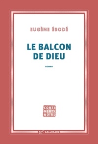 Eugène Ebodé - Le balcon de Dieu.