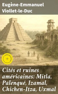 Cités et ruines américaines: Mitla, Palenqué, Izamal, Chichen-Itza, Uxmal