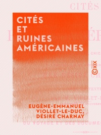 Eugène-Emmanuel Viollet-le-Duc et Désiré Charnay - Cités et ruines américaines - Mitla, Palenqué, Izamal, Chichen-Itza, Uxmal.