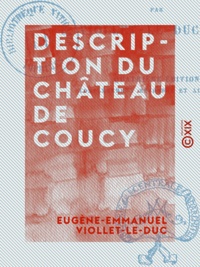 Eugène-Emmanuel Viollet-le-Duc - Description du château de Coucy.