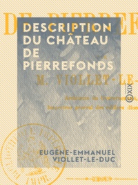 Eugène-Emmanuel Viollet-le-Duc - Description du château de Pierrefonds.