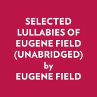 Selected Lullabies Of Eugene Field (Unabridged)