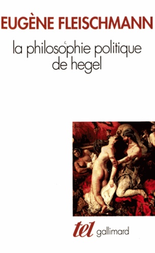 Eugène Fleischmann - La philosophie politique de Hegel - Sous forme d'un commentaire des "Fondements de la philosophie du droit".
