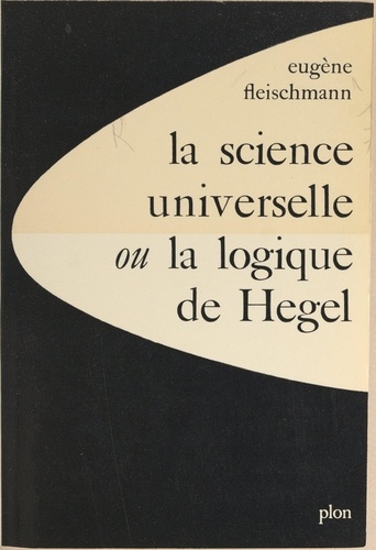 La science universelle. Ou La logique de Hegel