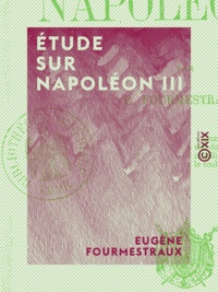 Eugène Fourmestraux - Étude sur Napoléon III.