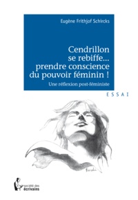 Eugène Frithjof Schricks - Cendrillon se rebiffe... - Prendre conscience du pouvoir féminin !.