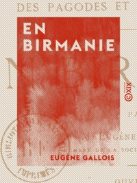 Eugène Gallois - En Birmanie - Au pays des pagodes et des monastères.