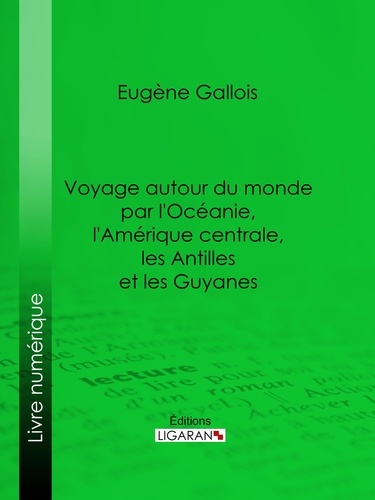  Eugène Gallois et  Ligaran - Voyage autour du monde par l'Océanie, l'Amérique centrale, les Antilles et les Guyanes.