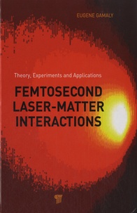 Eugene Gamaly - Femtosecond Laser-Matter Interaction - Theory, Experiments and Applications.
