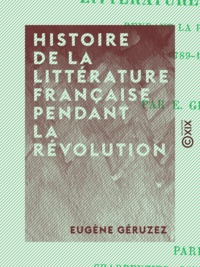 Eugène Géruzez - Histoire de la littérature française pendant la Révolution - 1789-1800.