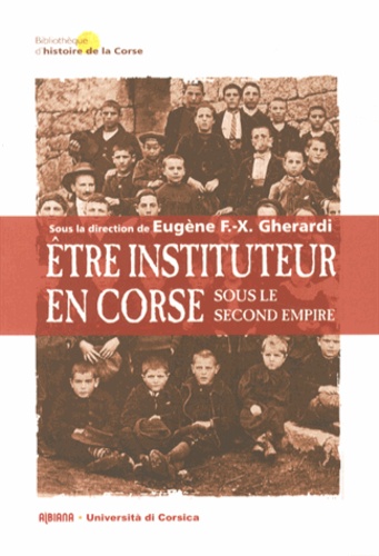 Eugène Gherardi - Etre instituteur en Corse sous le Second Empire.