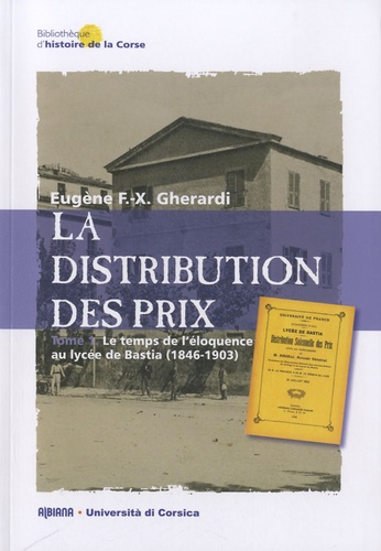 Eugène Gherardi - La distribution des prix - Tome 1, Le temps de l'éloquence au lycée de Bastia (1846-1903).