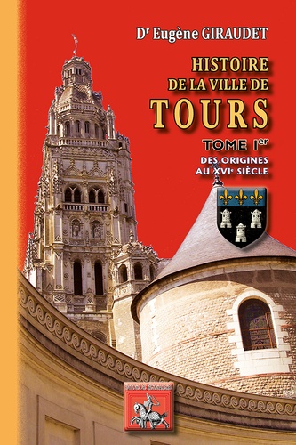 Histoire de la ville de Tours. Tome1, Des origines au XVIe siècle
