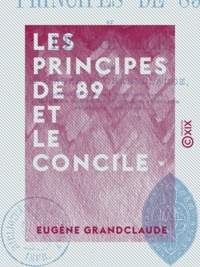 Eugène Grandclaude - Les Principes de 89 et le Concile.