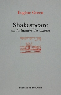 Eugène Green - Shakespeare ou la lumière des ombres - Un portrait subjectif.