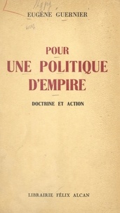 Eugène Guernier - Pour une politique d'empire - Doctrine et action.