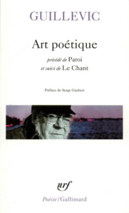 Eugène Guillevic - Art poétique ; précédé de Paroi ; et suivi de Le Chant.