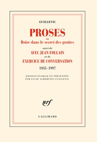 Eugène Guillevic - Proses ou boire dans le secret des grottes - Suivi de Avec Jean Follain et de Exercice de conversation (1935-1997).